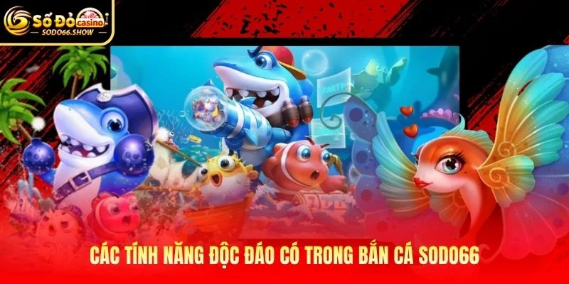 Các tính năng độc đáo có trong bắn cá SODO66 Các tính năng độc đáo có trong bắn cá SODO66