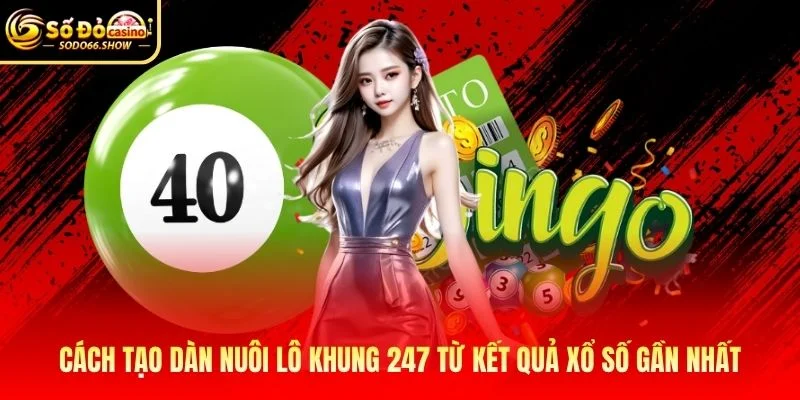 Cách tạo dàn nuôi lô khung 247 từ kết quả xổ số gần nhất Cách tạo dàn nuôi lô khung 247 từ kết quả xổ số gần nhất