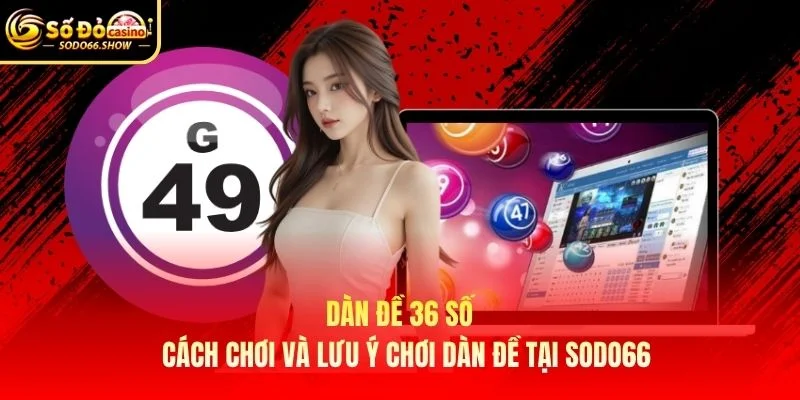 Dàn Đề 36 Số – Cách Chơi Và Lưu Ý Chơi Dàn Đề Tại SODO66