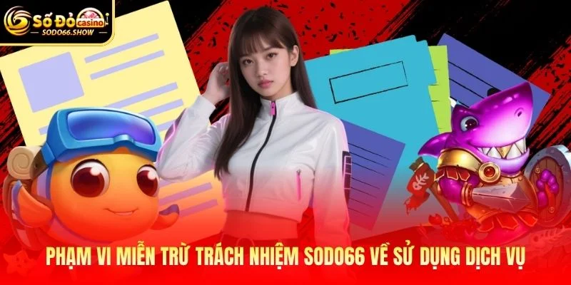 Phạm vi miễn trừ trách nhiệm SODO66 về sử dụng dịch vụ Phạm vi miễn trừ trách nhiệm SODO66 về sử dụng dịch vụ